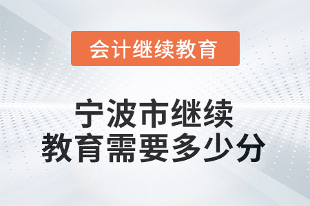2026年寧波市會(huì)計(jì)繼續(xù)教育需要多少分？