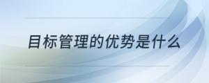 目標管理的優(yōu)勢是什么