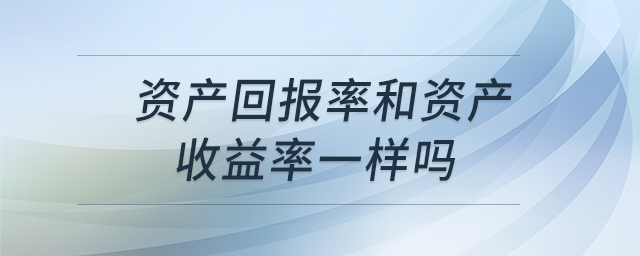 資產(chǎn)回報(bào)率和資產(chǎn)收益率一樣嗎