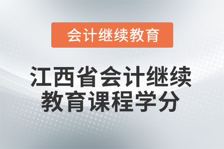 2025年江西省會計(jì)人員繼續(xù)教育課程學(xué)分要求