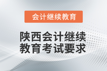 2025年陜西會(huì)計(jì)人員繼續(xù)教育考試要求