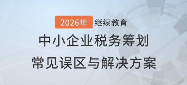 直播：中小企業(yè)稅務(wù)籌劃常見誤區(qū)與解決方案