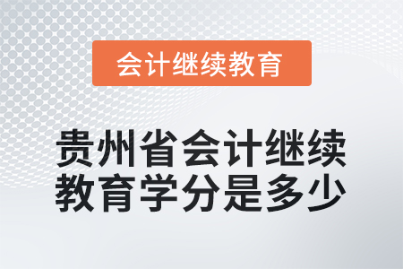 2025年度貴州省會(huì)計(jì)人員繼續(xù)教育學(xué)分是多少？