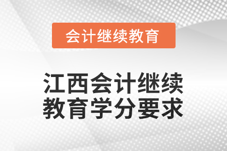 2025年江西會計專業(yè)技術(shù)人員繼續(xù)教育學(xué)分要求