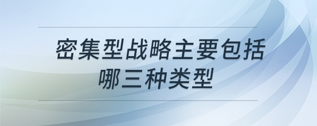 密集型戰(zhàn)略主要包括哪三種類(lèi)型