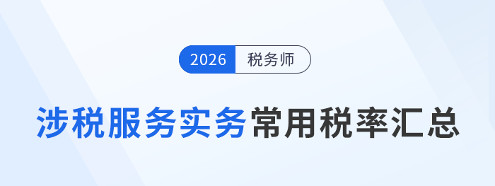 預(yù)習(xí)必備！2026考季稅務(wù)師《涉稅服務(wù)實(shí)務(wù)》常用稅率匯總