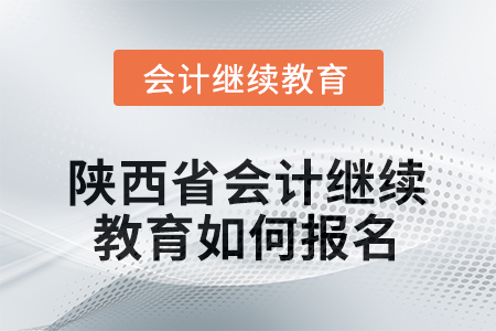 2025年度陜西省會計(jì)繼續(xù)教育如何報(bào)名？