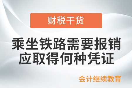 乘坐鐵路的旅客如需報(bào)銷應(yīng)取得何種憑證？