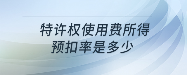 特許權(quán)使用費所得預扣率是多少
