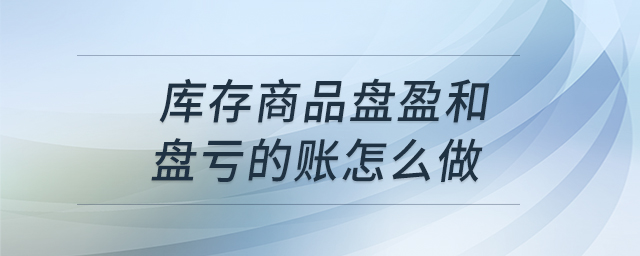 庫存商品盤盈和盤虧的賬怎么做