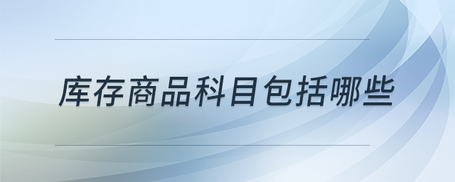 庫存商品科目包括哪些
