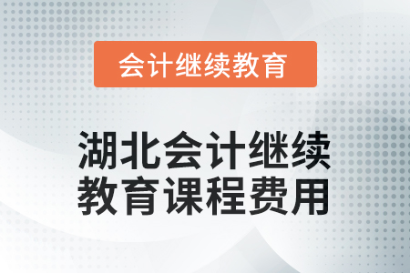 2025年湖北會計(jì)人員繼續(xù)教育課程費(fèi)用要求