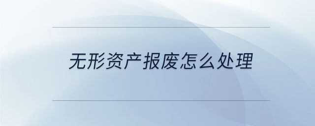 無形資產(chǎn)報(bào)廢怎么處理