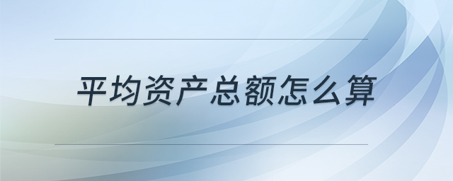 平均資產(chǎn)總額怎么算
