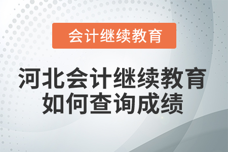 2025年河北會(huì)計(jì)人員繼續(xù)教育如何查詢成績(jī)？