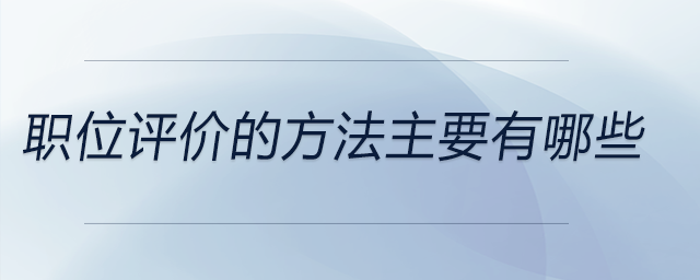 職位評價的方法主要有哪些