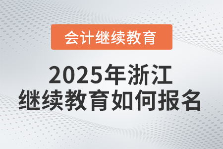 2025年浙江會(huì)計(jì)繼續(xù)教育如何報(bào)名？