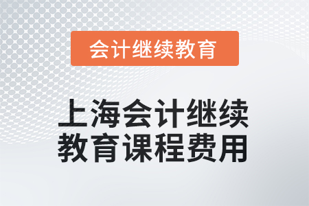 2025年上海會計繼續(xù)教育課程費(fèi)用是多少？