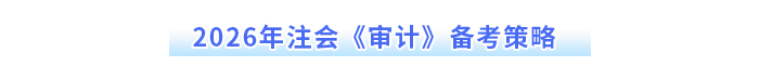2026年注會(huì)《審計(jì)》備考策略