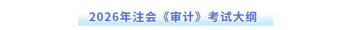 2026年注會(huì)《審計(jì)》考試大綱