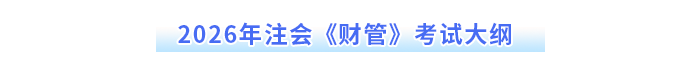 2026年注會(huì)《財(cái)管》考試大綱