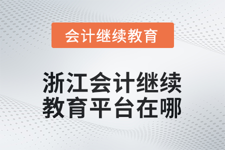 2025年浙江會計人員繼續(xù)教育平臺在哪？