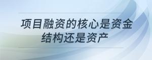 項(xiàng)目融資的核心是資金結(jié)構(gòu)還是資產(chǎn)