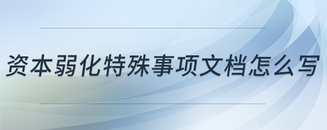 資本弱化特殊事項(xiàng)文檔怎么寫(xiě)