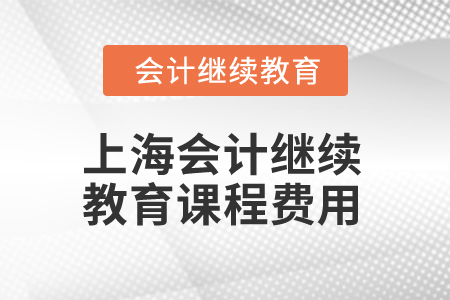 2025年上海會計繼續(xù)教育課程費用
