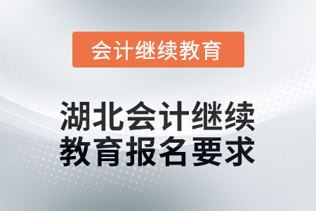 2026年湖北會(huì)計(jì)人員繼續(xù)教育報(bào)名要求