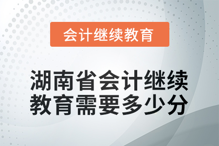 2025年度湖南省會(huì)計(jì)繼續(xù)教育需要多少分？