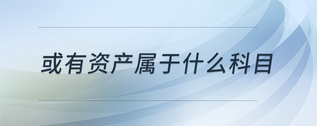 或有資產(chǎn)屬于什么科目