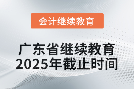 廣東省會(huì)計(jì)繼續(xù)教育2025年度截止時(shí)間