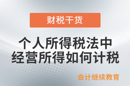 個人所得稅法中的經(jīng)營所得如何計稅？