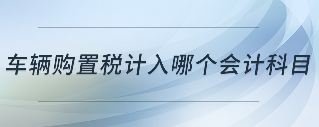 車輛購置稅計入哪個會計科目