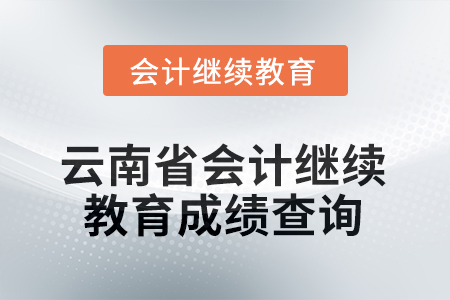 2026年云南省會計繼續(xù)教育成績查詢方式