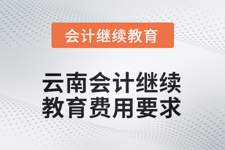 2026年云南會計繼續(xù)教育費用要求