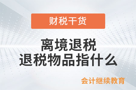 離境退稅中的退稅物品指什么？