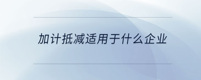 加計抵減適用于什么企業(yè)