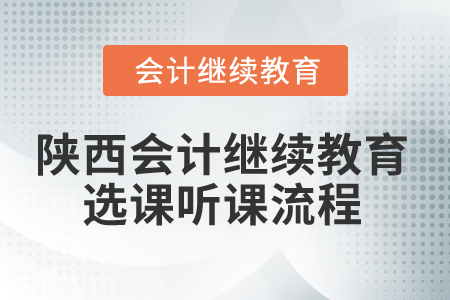 2025年陜西會(huì)計(jì)繼續(xù)教育選課聽課流程