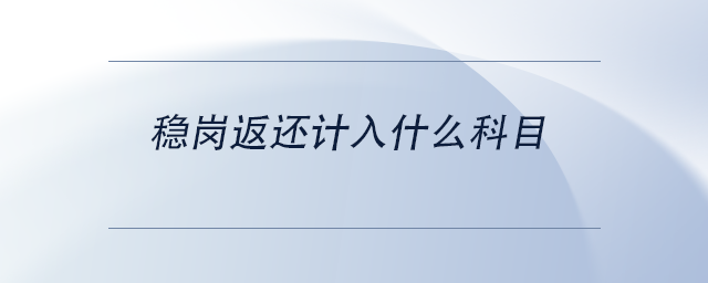 穩(wěn)崗返還計入什么科目