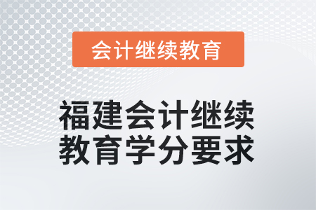 2026年福建會計人員繼續(xù)教育學(xué)分要求