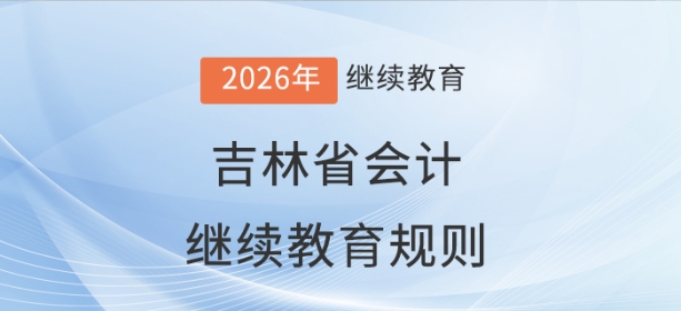 2026年吉林省會(huì)計(jì)繼續(xù)教育規(guī)則