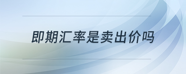 即期匯率是賣出價(jià)嗎