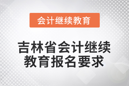 2026年吉林省會(huì)計(jì)人員繼續(xù)教育報(bào)名要求