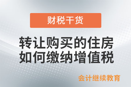 個人轉(zhuǎn)讓購買的住房，如何繳納增值稅？