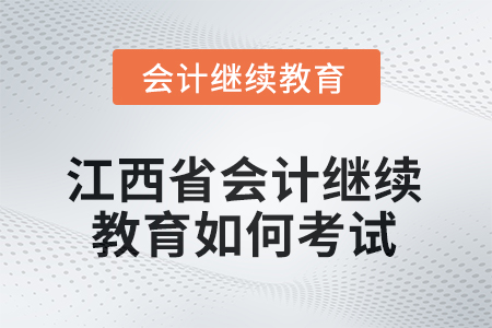 2026年江西省會計繼續(xù)教育如何考試？