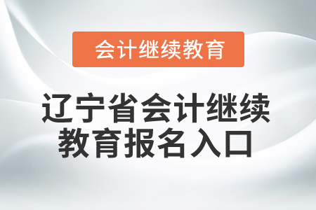 2026年遼寧省會(huì)計(jì)繼續(xù)教育報(bào)名入口