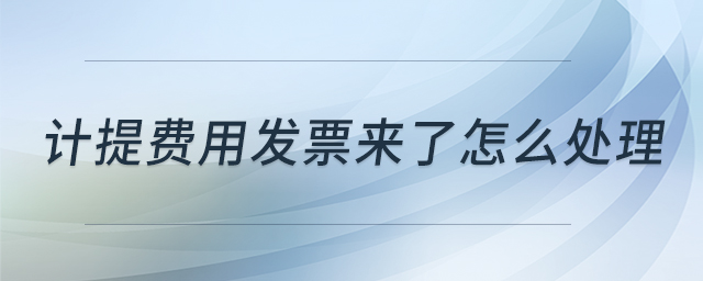 計提費用發(fā)票來了怎么處理