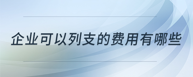 企業(yè)可以列支的費(fèi)用有哪些